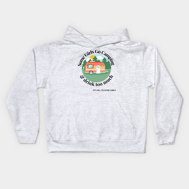 Some Girls Go Camping And Drink Too Much It's Me I'm Some Girls Kids Hoodie by raeex